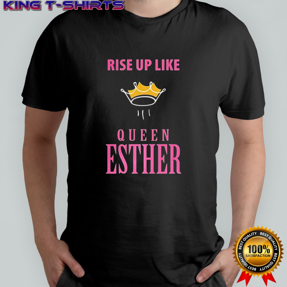 Rise up like queen esther shirt