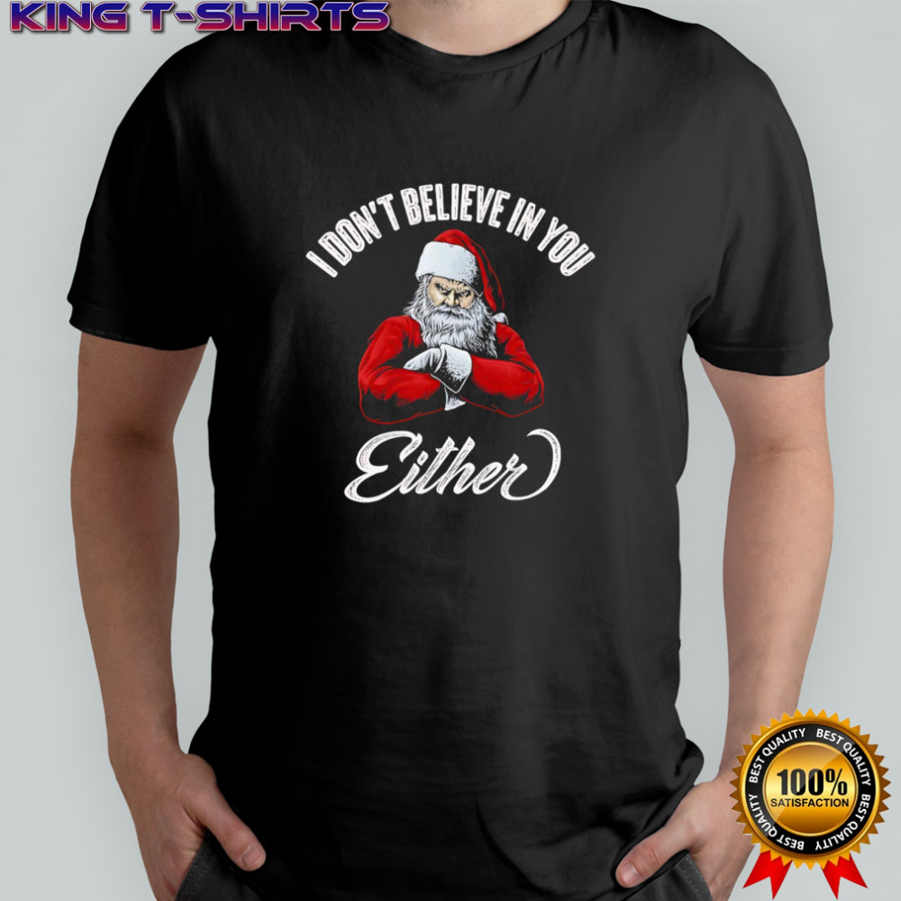 Santa Claus Chritmas I Don’t Believe In You Either shirt