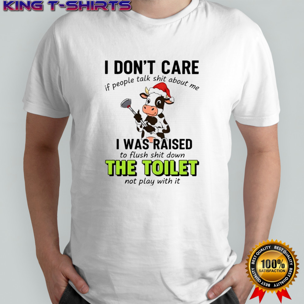 Santa Cow i don’t care if people talk shit about me i was raised to flush shit down the toilet not play with it shirt