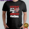 Saturday are for Jesus and Buckeyes football shirt