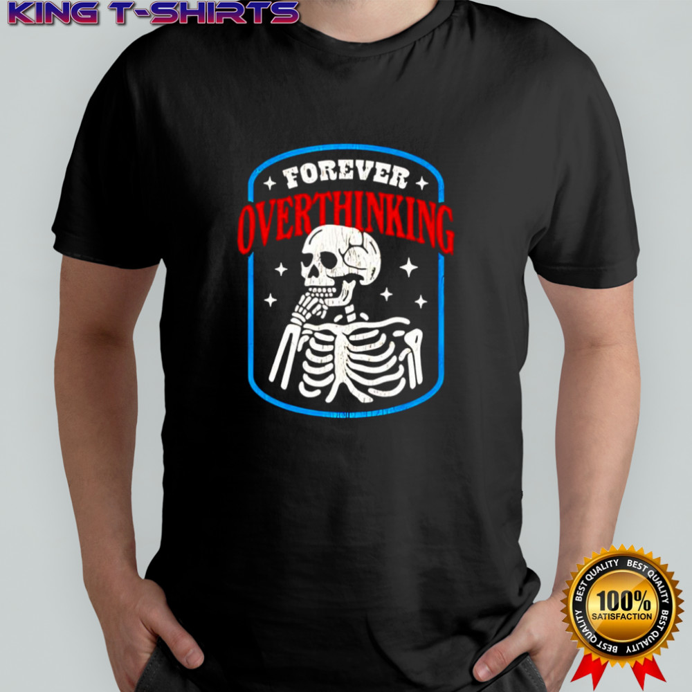 Skeleton Forever Overthinking shirt