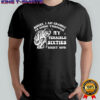 Skeleton sorry I am cranky I’m going through my terrible sixties right now shirt
