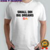 Small dih big dreams meme shirt