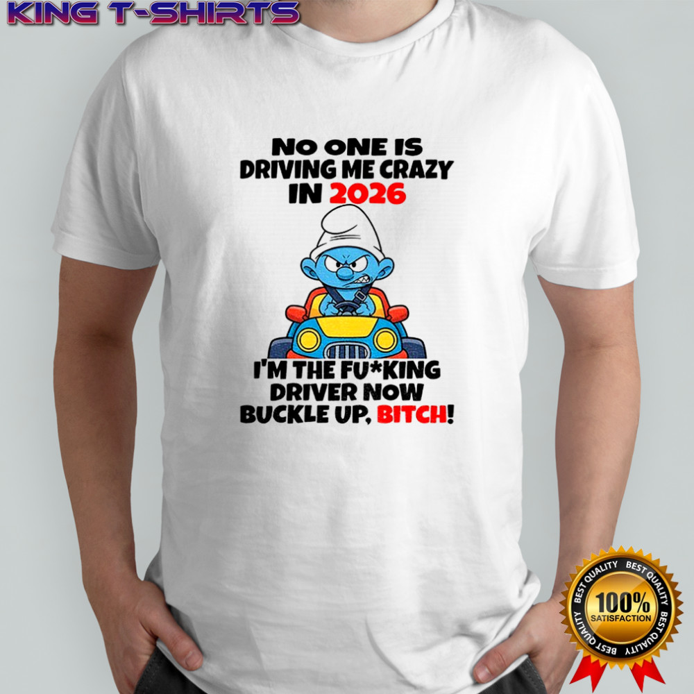 Smurf no one is driving me crazy in 2026 I’m the fucking driver now buckle up bitch Christmas shirt