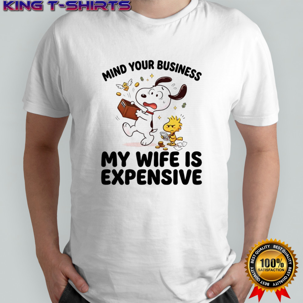 Snoopy and Woodstock mind your busines my wife is expensive shirt