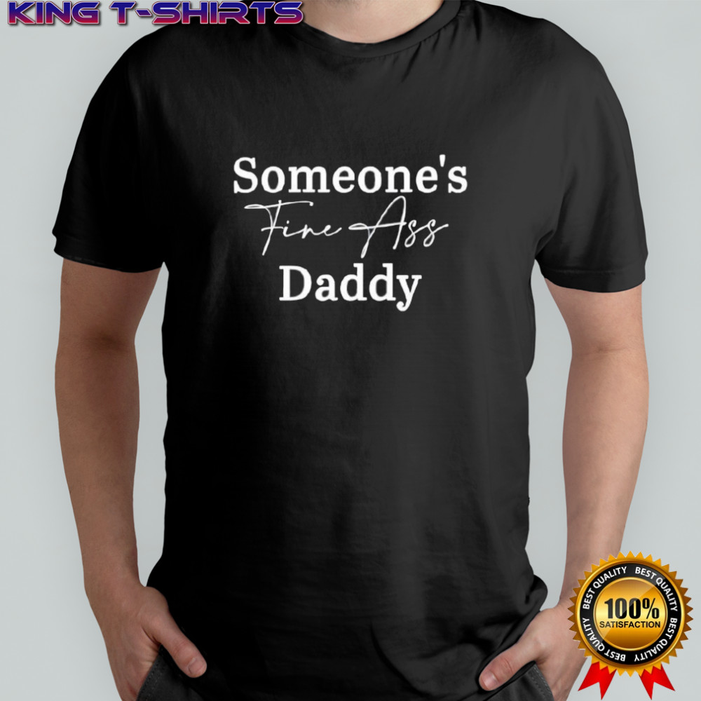 Someone’s Fine Ass Daddy Father’s Day Gift shirt