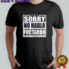 Sorry no hablo fuctardo shirt