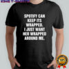 Spotify Can Keep Its Wrapped I Just Want Her Wrapped Around Me shirt