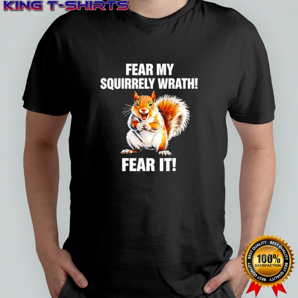 Squirrel Fear My Squirrely Wrath Fear It shirt