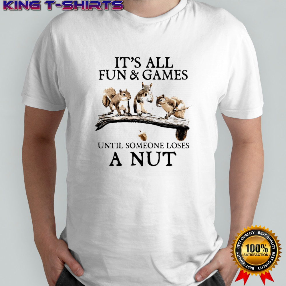 Squirrels it’s all fun & games until someone loses a nut shirt
