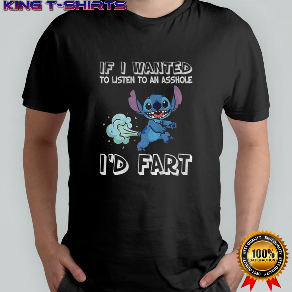 Stitch if I wanted to listen to an asshole I’d fart shirt