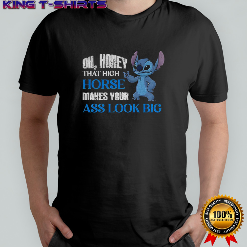 Stitch oh honey that high horse makes your ass look big shirt