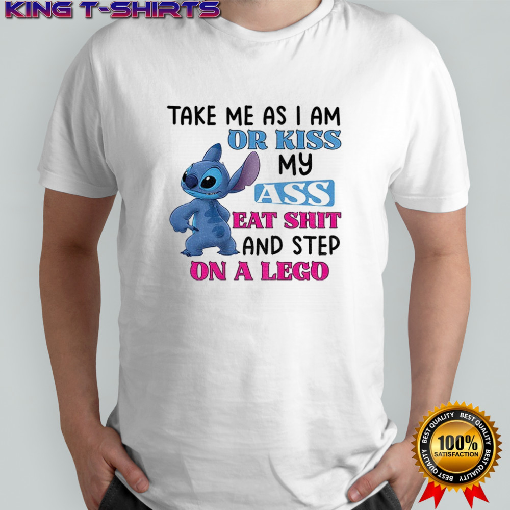 Stitch take me as I am or kiss ass eat shit and step on a lego shirt