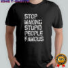 Stop making stupid people famous retro letter shirt