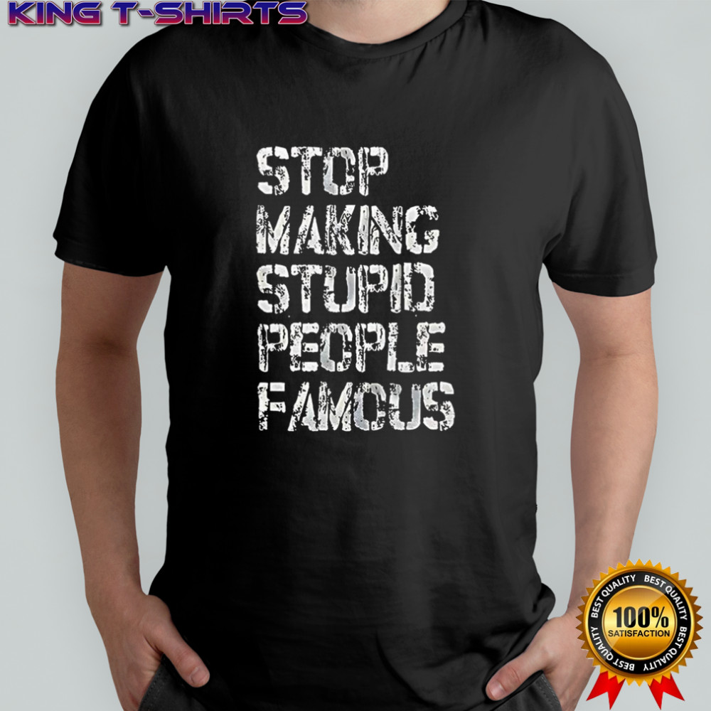 Stop making stupid people famous retro letter shirt