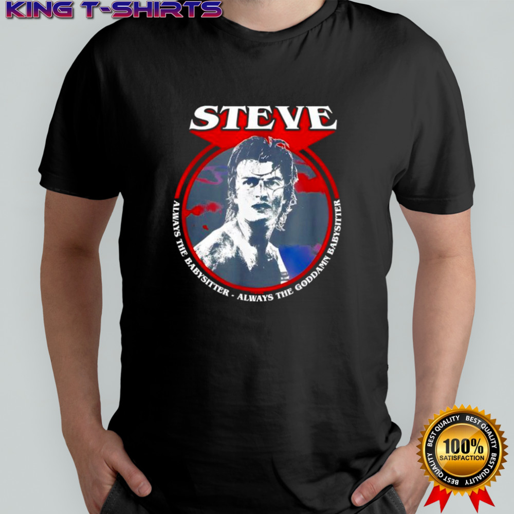 Stranger Things Steve Babysitter always the goddamn babysitter shirt