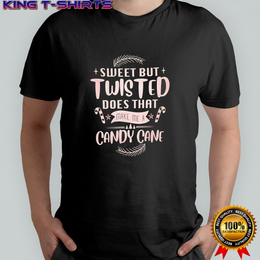 Sweet But Twisted Does That Make Me A Candy Cane Christmas shirt