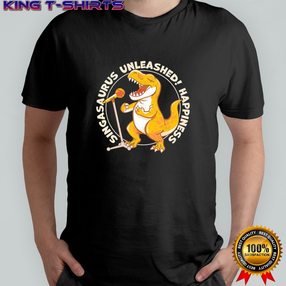 T-rex singasaurus unleashed happiness shirt