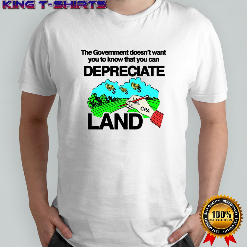 The government doesn’t want you to know that you can depreciate land shirt