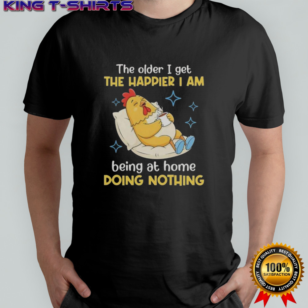 The Older I Get The Happier I Am Being At Home Doing Nothing T-Shirt