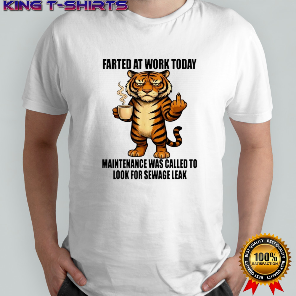 Tiger Farted at Work Today Maintenance was Called to Look Shirt