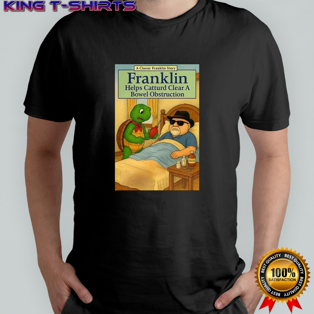 Turtle Franklin help catturd clear a bowel obstruction shirt