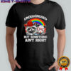 Undiagnosed But Something Aint Right Raccoon LGBT shirt