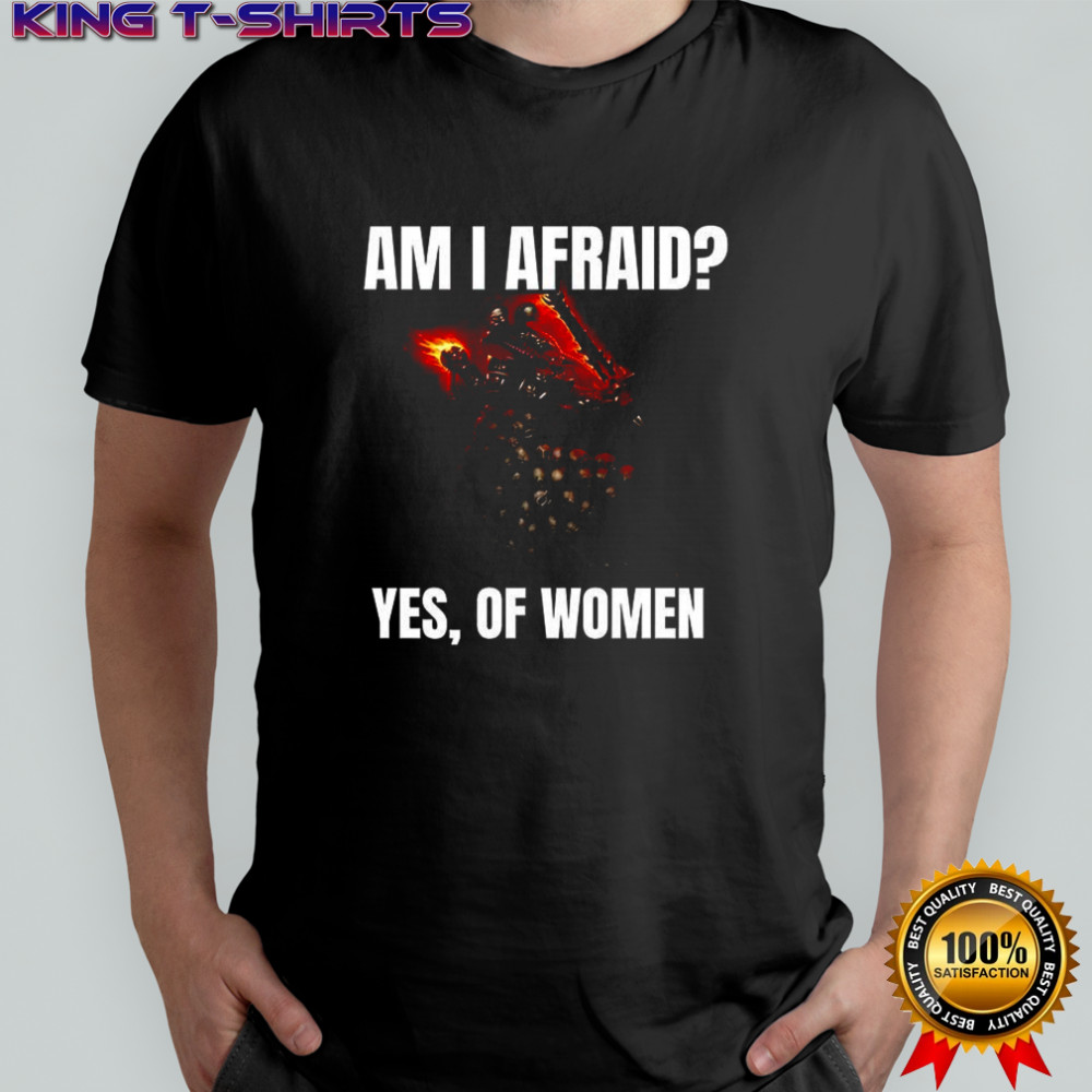 U’Zhul the Skulltaker Am I afraid yes of women shirt