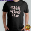 Wall Don’t Lie shirt