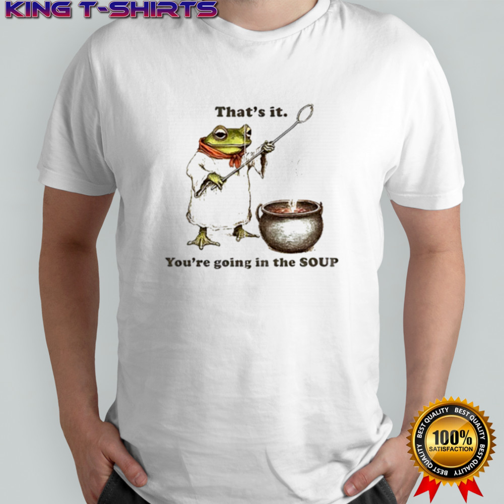 Weirdcore Meme That’s it You’re Going in the Soup shirt