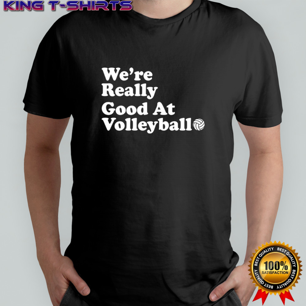 We’re really good at volleyball shirt