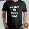 Will fuck for chicken wings letter meme shirt