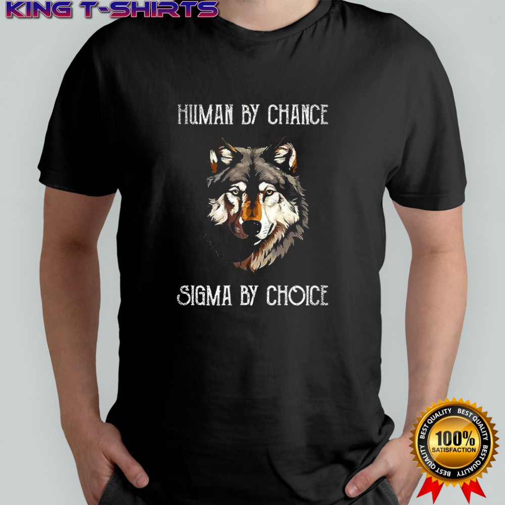 Wolf Human by chance sigma by choice shirt
