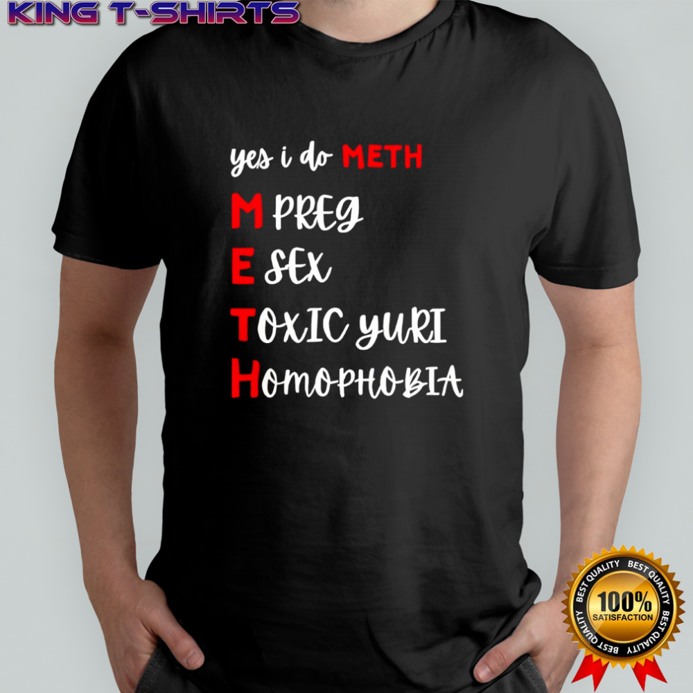 Yes I Do Meth Mpreg Esex Toxic Yuri Homophobia Shirt
