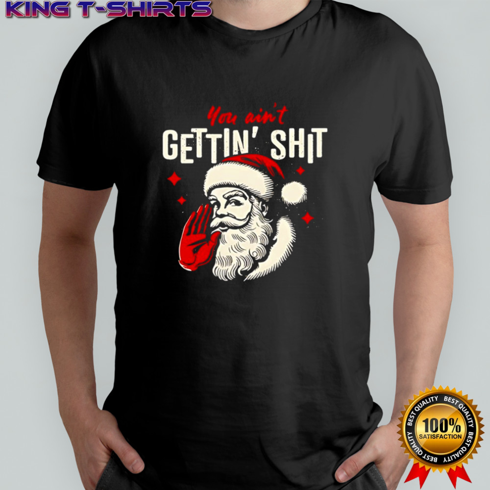 You Ain’t Gettin’ Shit Funny Christmas Santa shirt