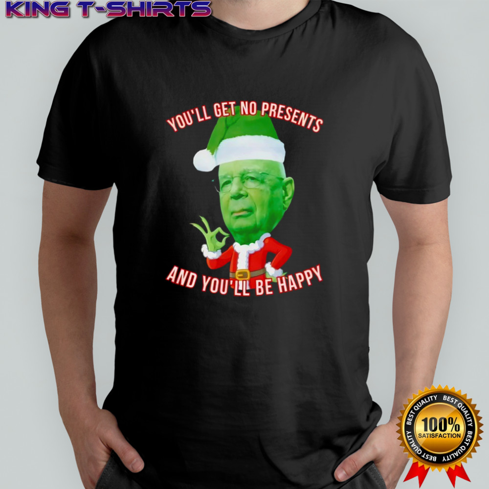 You’ll Get No presents and you’ll be happy Christmas Presents shirt
