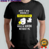 Admit it now working at Dollar General Snoopy and Woodstock would be boring without me shirt