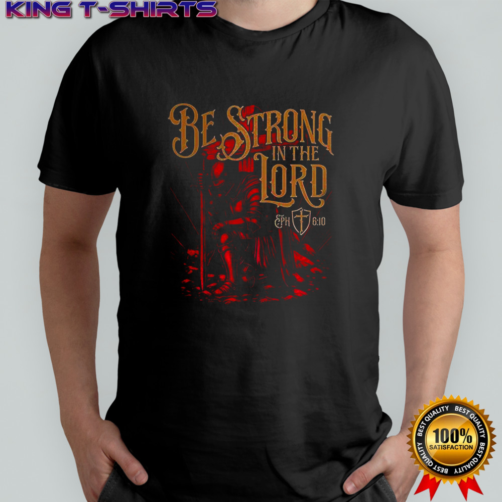 Be strong in the lord shirt