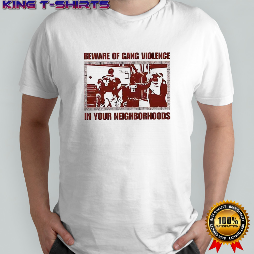 Beware of gang violence in your neighborhoods anti Police ICE shirt