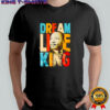 Black History Month Martin Have Dream Luther King Day shirt