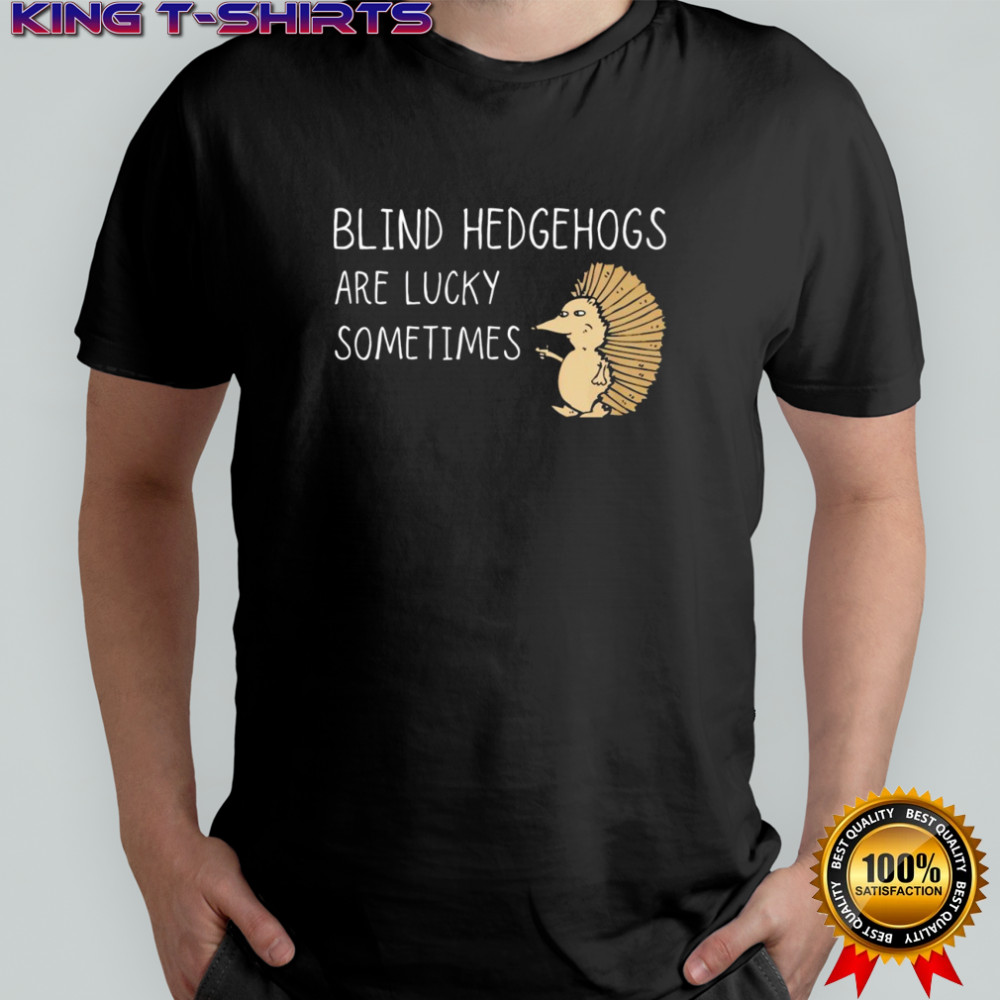 Blind Hedgehogs Are Lucky Sometimes graphic shirt