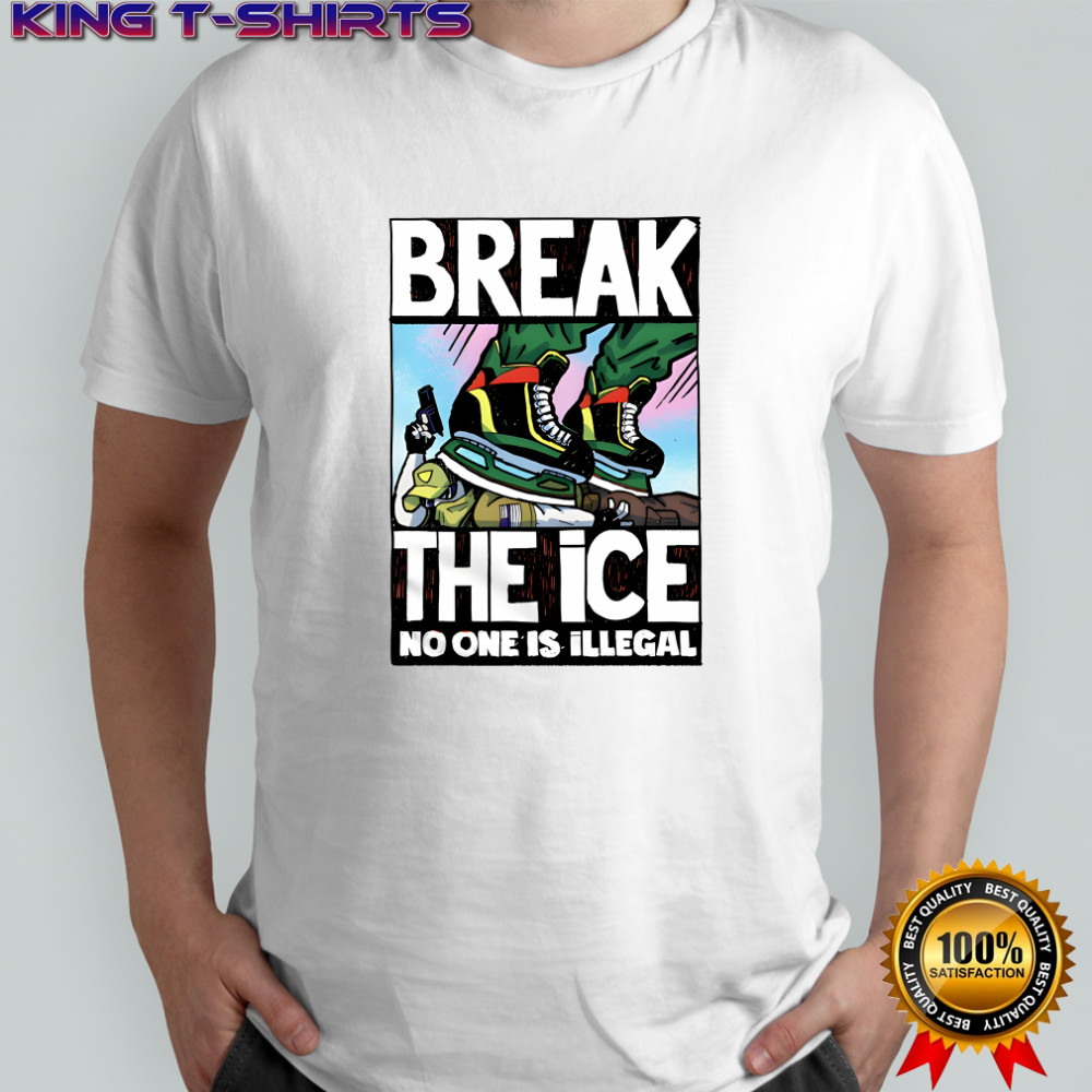 Break the ice no one is illegal shirt