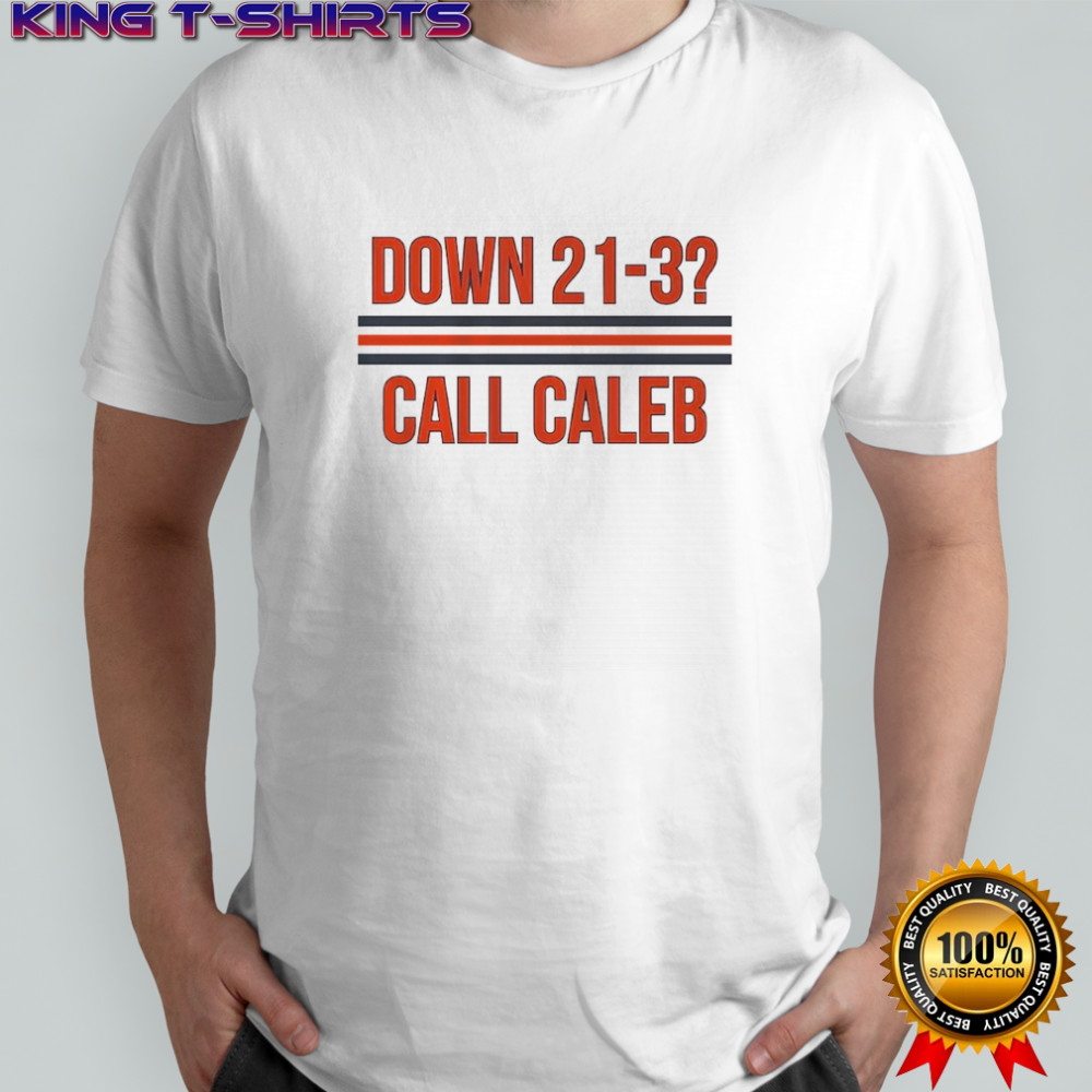 Caleb Williams Down 21-3 Call Caleb shirt
