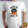 Cat Woke Up And Hate It T-Shirt