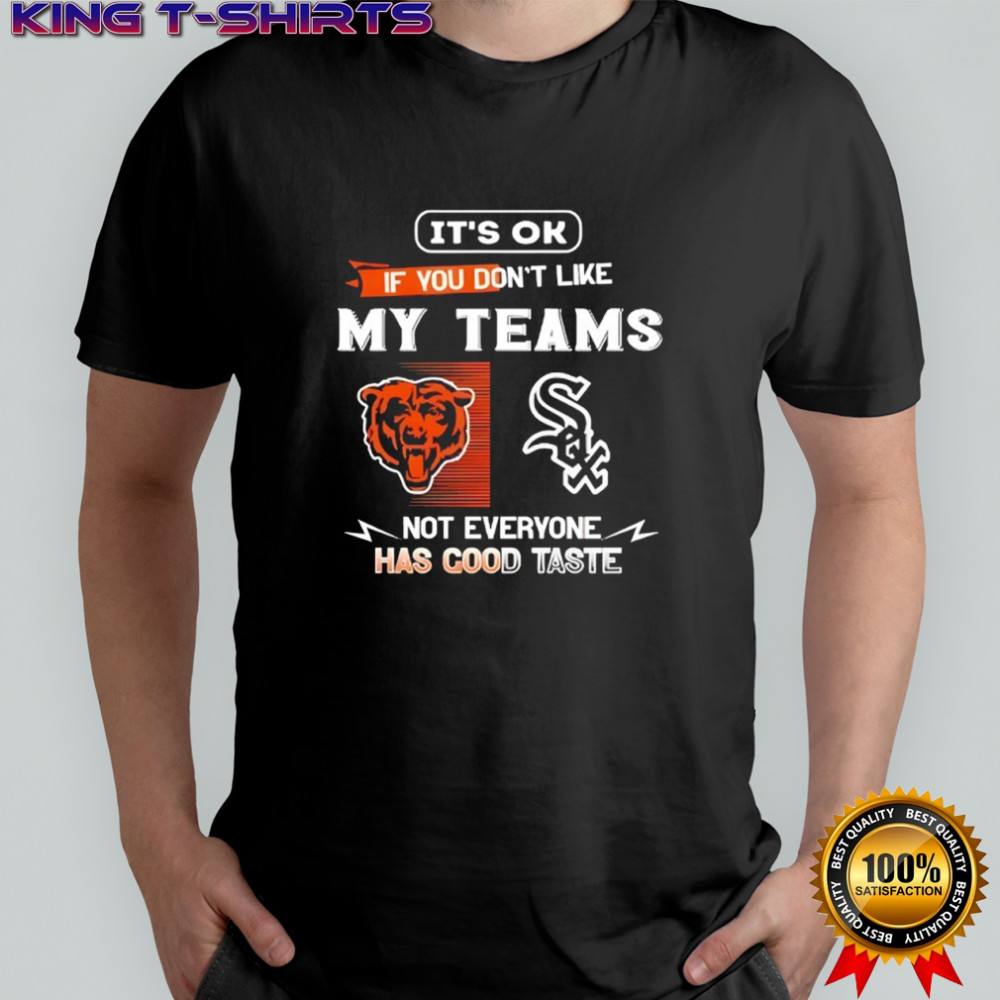 Chicago Bears and Chicago White Sox it’s ok if you don’t like my teams not everyone has good taste shirt