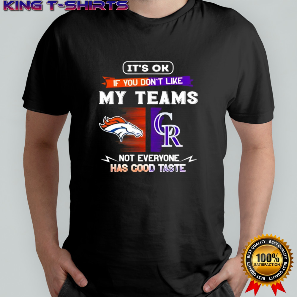 Denver Broncos and Colorado Rockies it’s ok if you don’t like my teams not everyone has good taste shirt
