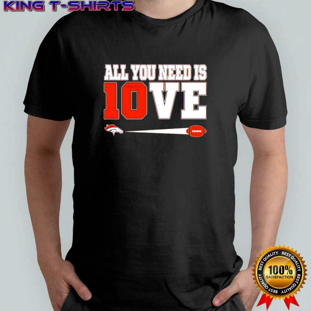 Denver Broncos Bo Nix 10 all you need is love shirt