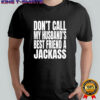 Don’t call my husband’s best friend a jackass shirt