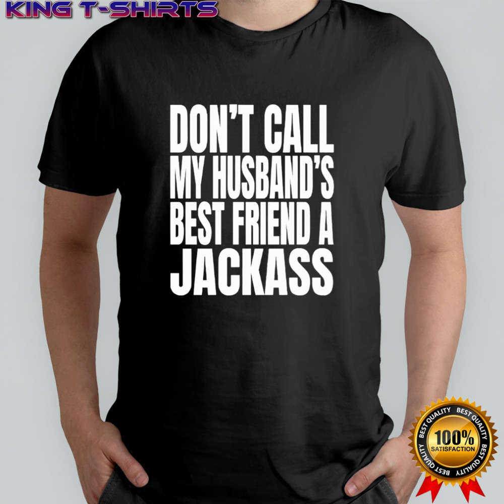 Don’t call my husband’s best friend a jackass shirt