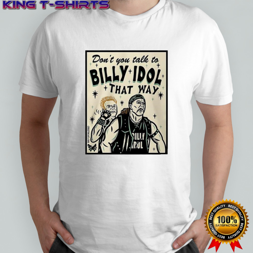 Don’t you talk to billy idol that way shirt